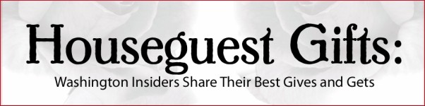 Houseguest Gifts: Washington InsidersShare Their Best Gives and Gets
